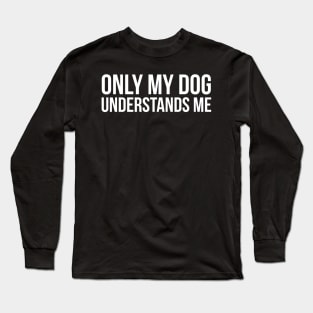 Only My Dog Understands Me Long Sleeve T-Shirt